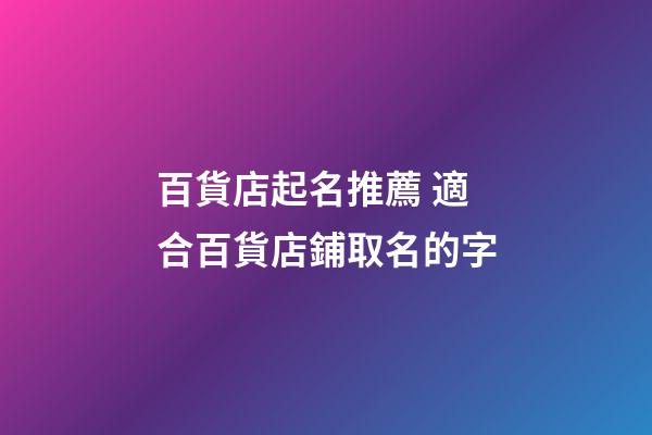 百貨店起名推薦 適合百貨店鋪取名的字-第1張-店鋪起名-玄機派